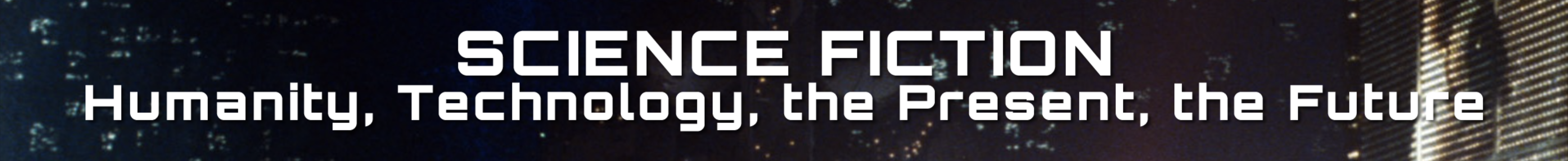 Science Fiction: Humanity, Technology, the Present, the Future